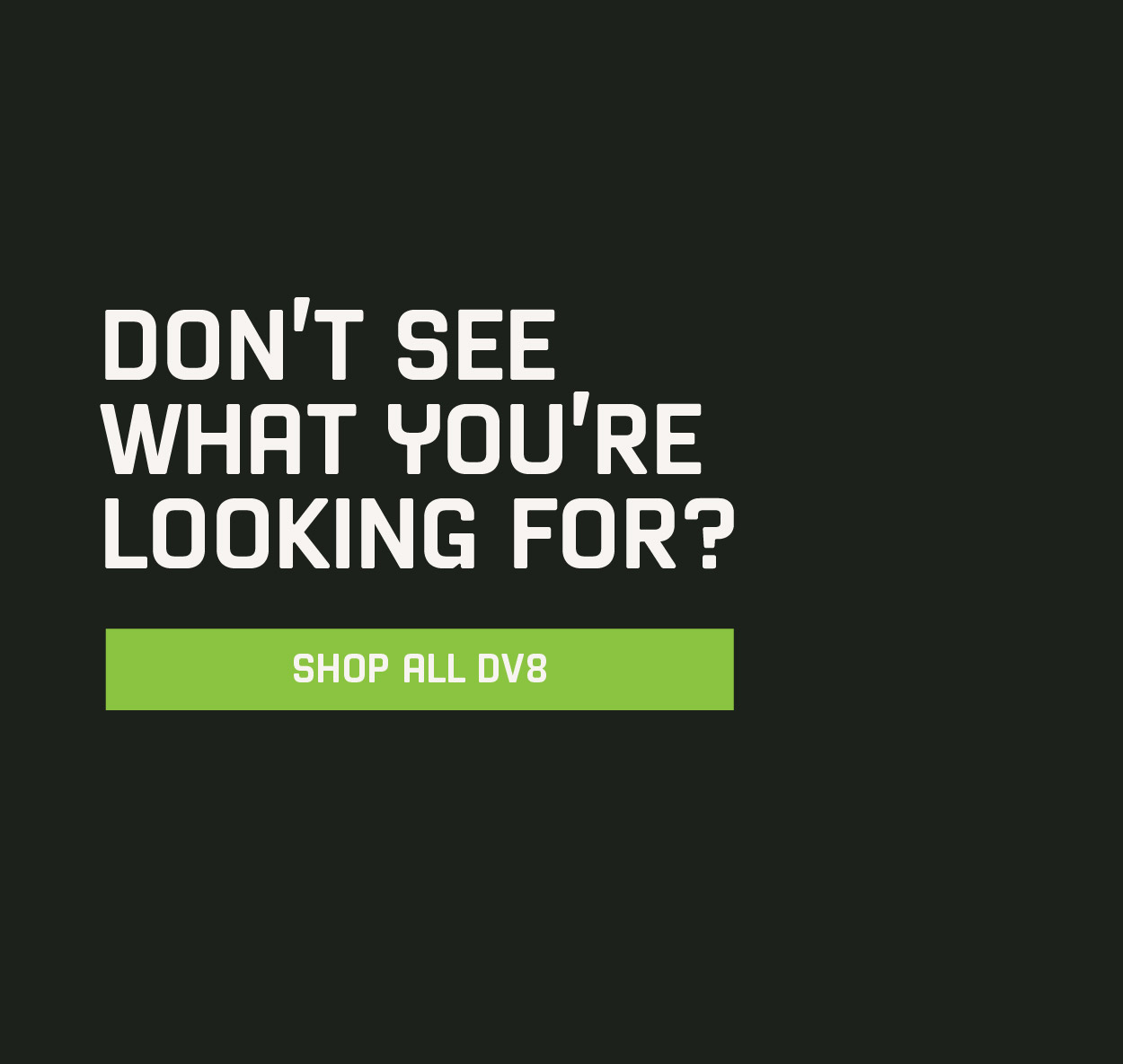 Not What You're Looking For? > Shop All DV8