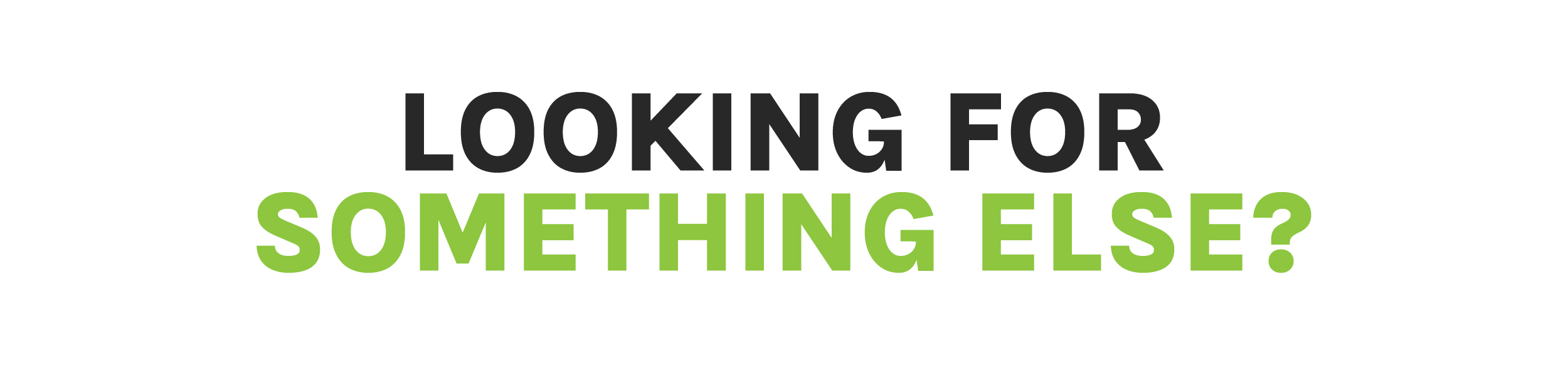 Looking for something else?