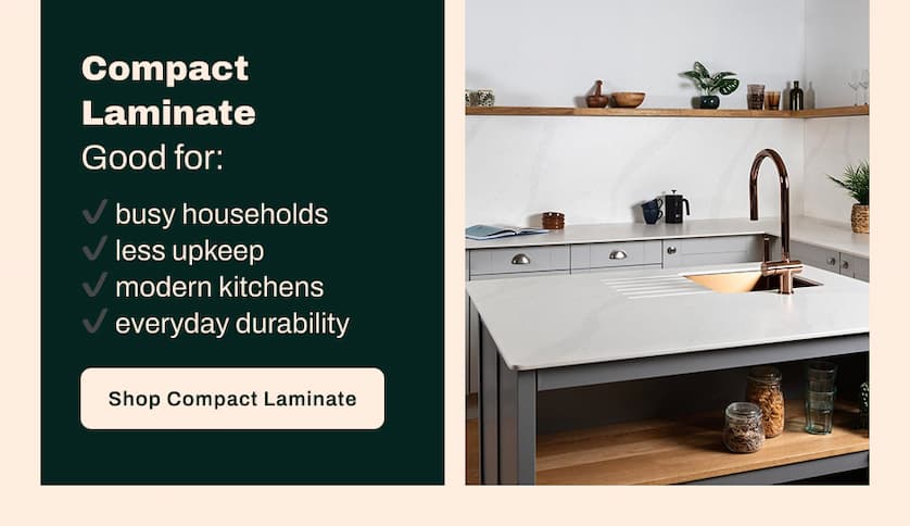 Compact Laminate. Good for: ✔ busy households ✔ less upkeep ✔ modern kitchens ✔ everyday durability