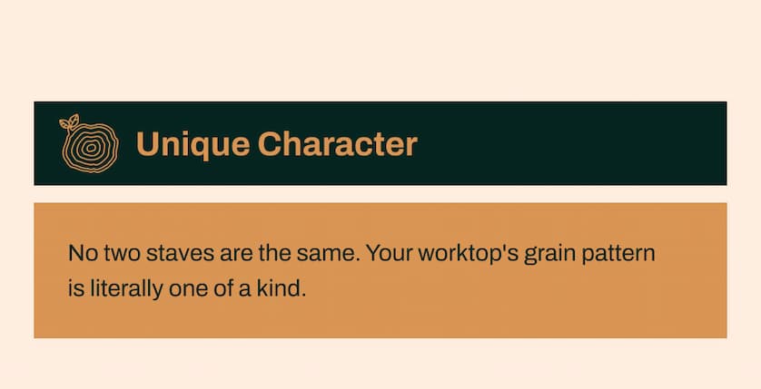 Unique Character - No two staves are the same. Your worktop's grain pattern is literally one of a kind.