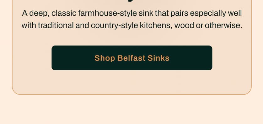 A deep, classic farmhouse-style sink that pairs especially well with traditional and country-style kitchens, wood or otherwise. 