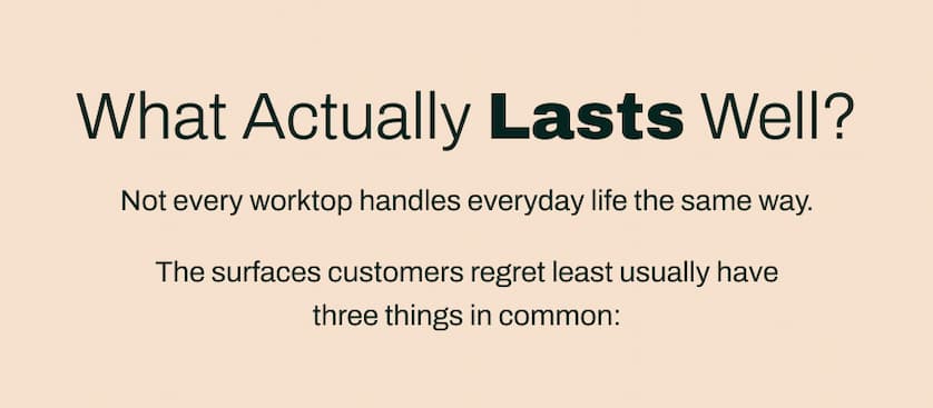 What Actually Lasts Well? Not every worktop handles everyday life the same way. The surfaces customers regret least usually have three things in common: