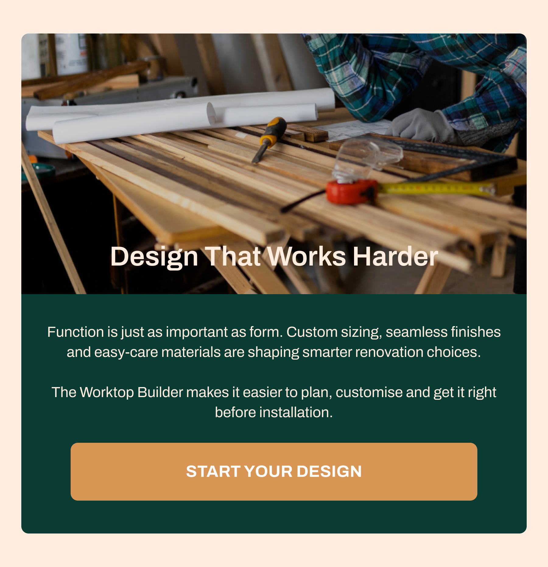 Design That Works Harder Function is just as important as form. Custom sizing, seamless finishes and easy-care materials are shaping smarter renovation choices. The Worktop Builder makes it easier to plan, customise and get it right before installation. Start Your Design