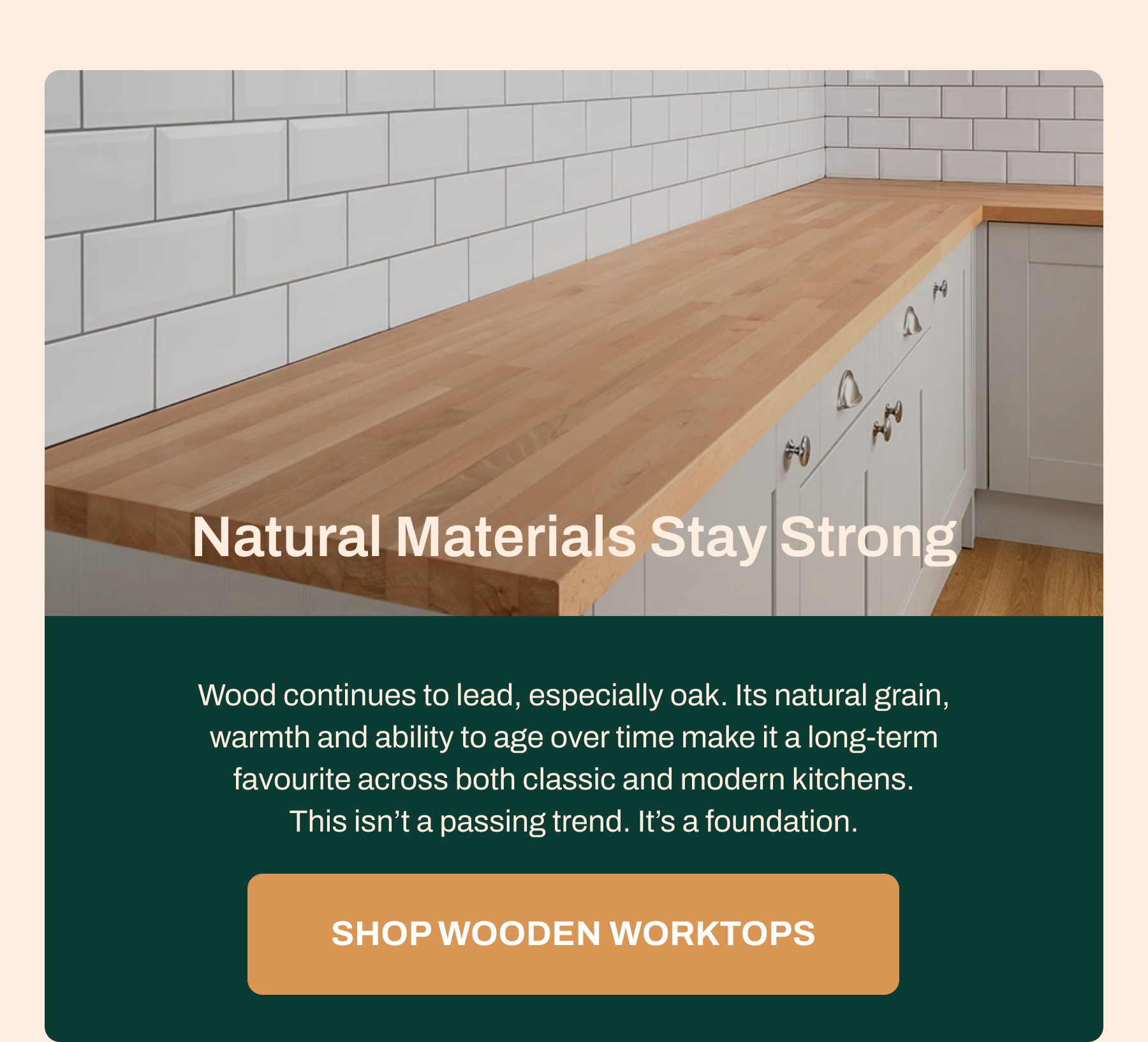 Natural Materials Stay Strong Wood continues to lead, especially oak. Its natural grain, warmth and ability to age over time make it a long-term favourite across both classic and modern kitchens. This isn't a passing trend. It's a foundation.  Shop Wooden Worktops