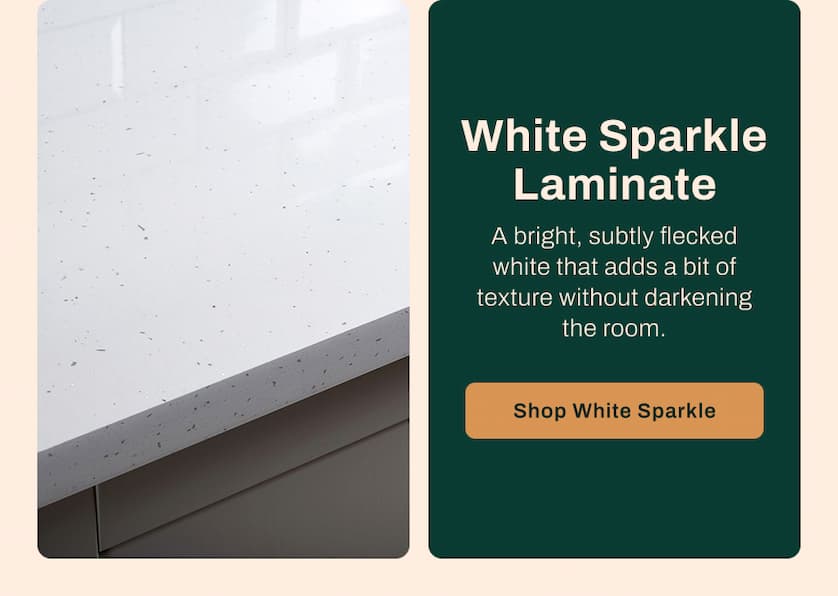 White Sparkle Laminate - A bright, subtly flecked white that adds a bit of texture without darkening the room. 