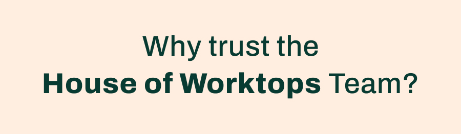 Why trust the House of Worktops Team?