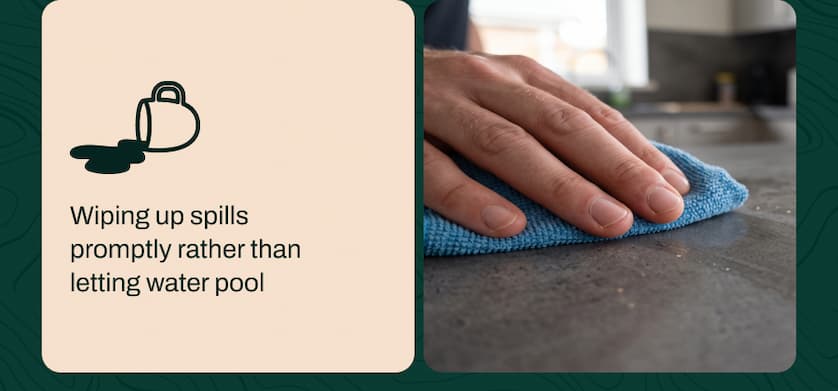 Wiping up spills promptly rather than letting water pool