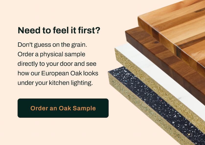 Need to feel it first? Don't guess on the grain. Order a physical sample directly to your door and see how our European Oak looks under your kitchen lighting.
