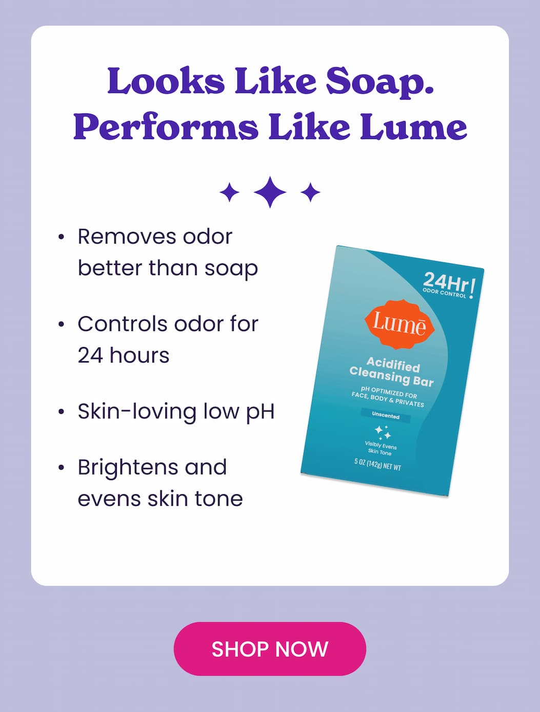 Looks Like Soap. Performs Like Lume | Shop Now