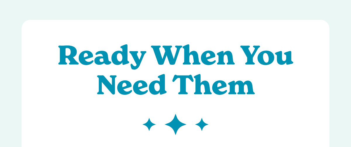 Ready When You Need Them