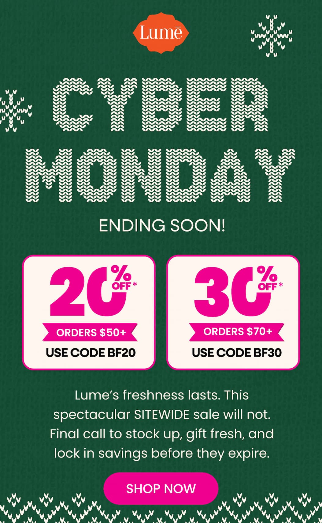 CYBER MONDAY ENDING SOON! | 20% OFF* Orders $50+ with code BF20 | 30% OFF* Orders $70+ with code BF30