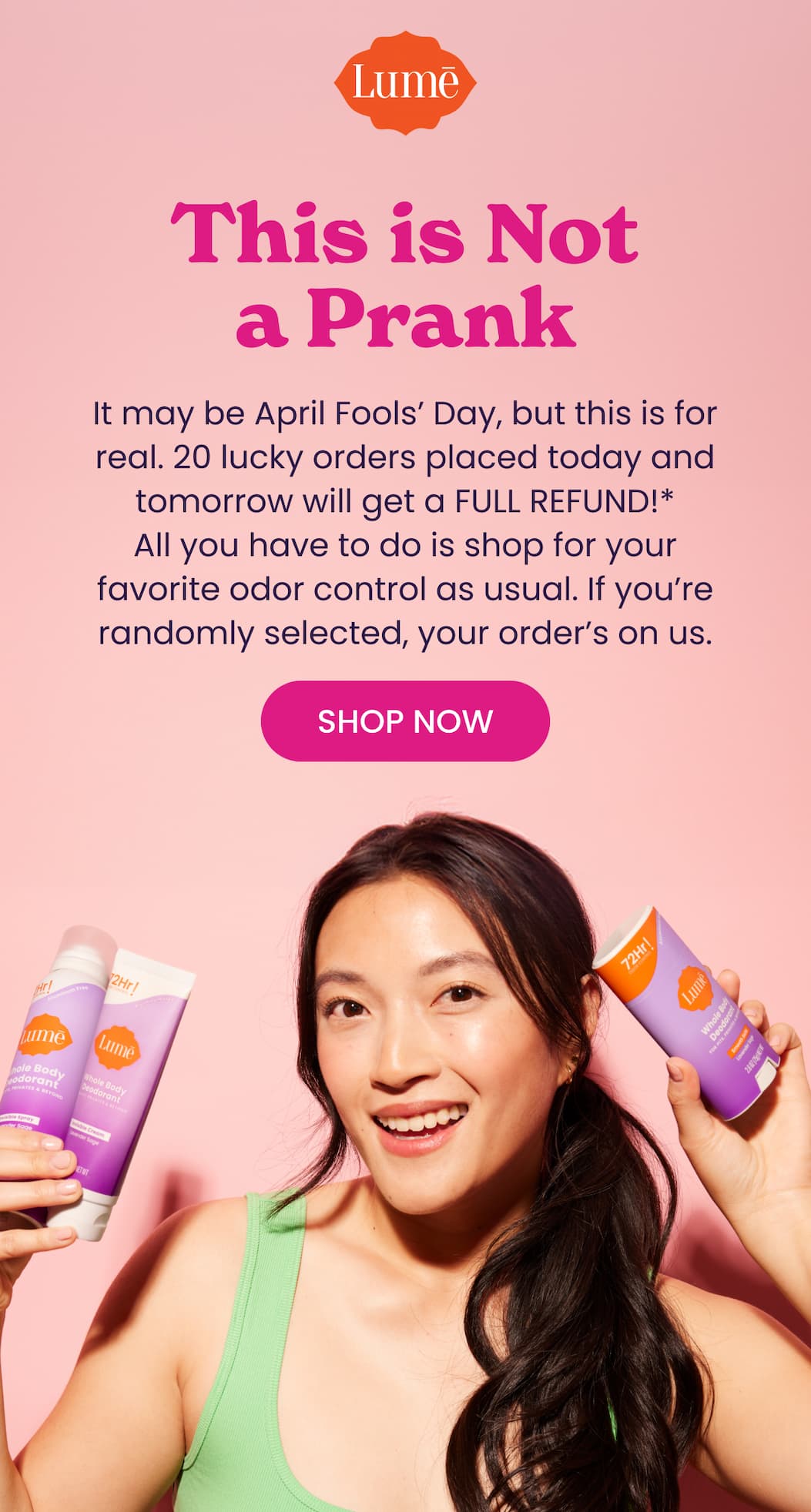 This is Not a Prank - 20 lucky orders placed today and tomorrow will get a FULL REFUND* | Shop Now