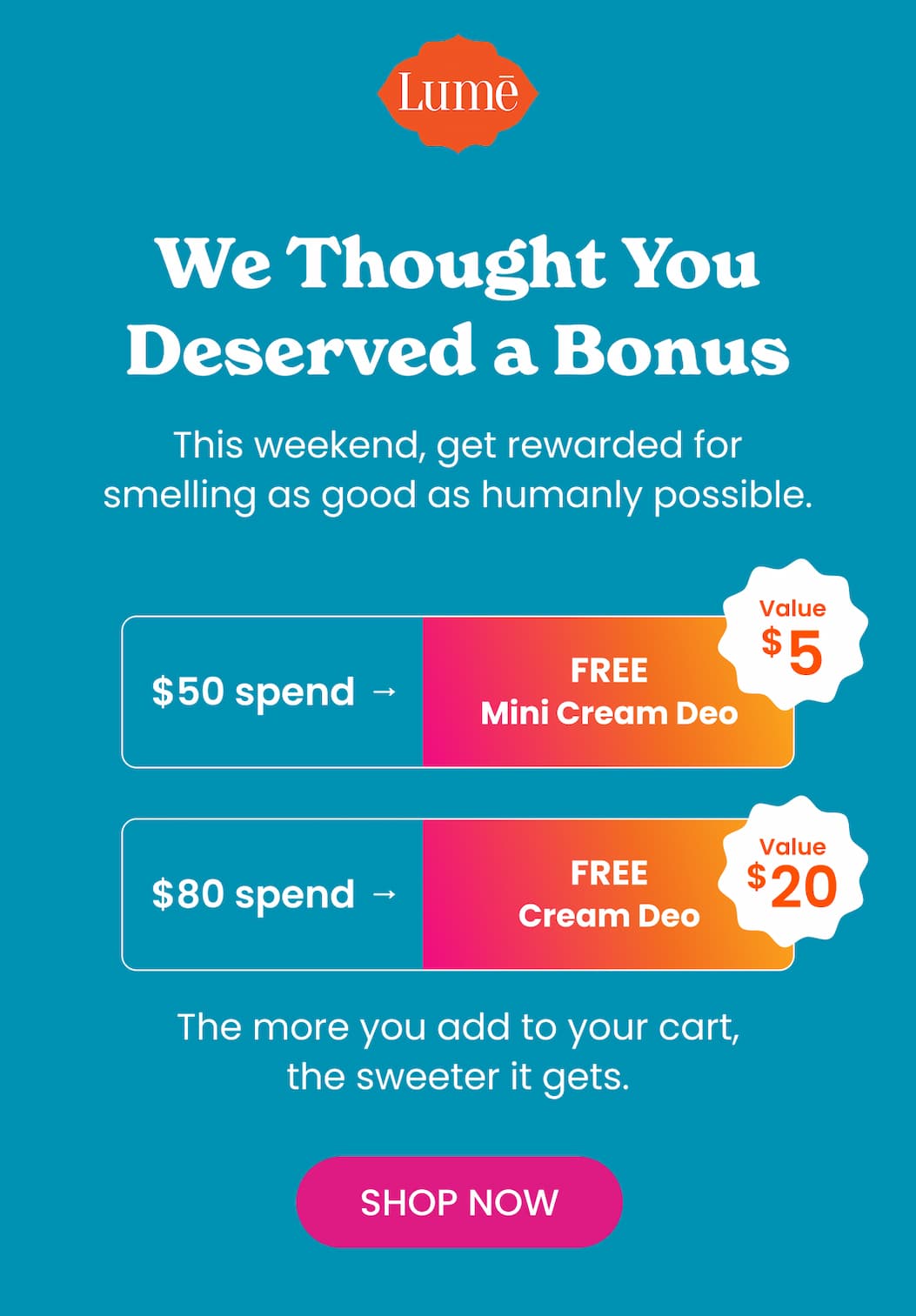 $50 Spend = FREE Mini Cream Deo ($5 value) | $80 Spend = FREE Cream Deo ($20 value)