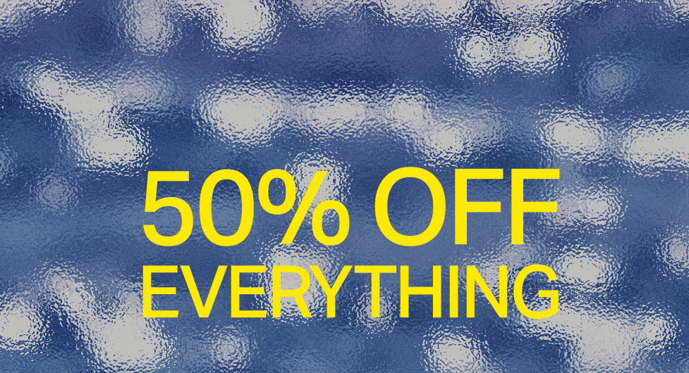 50% OFF EVERYTHING sale! Shop half price discounts on all items.