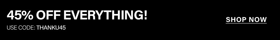 Black banner with white text: 45% OFF EVERYTHING! Use code THANKU45 for a sitewide discount. Shop now and save on all items.