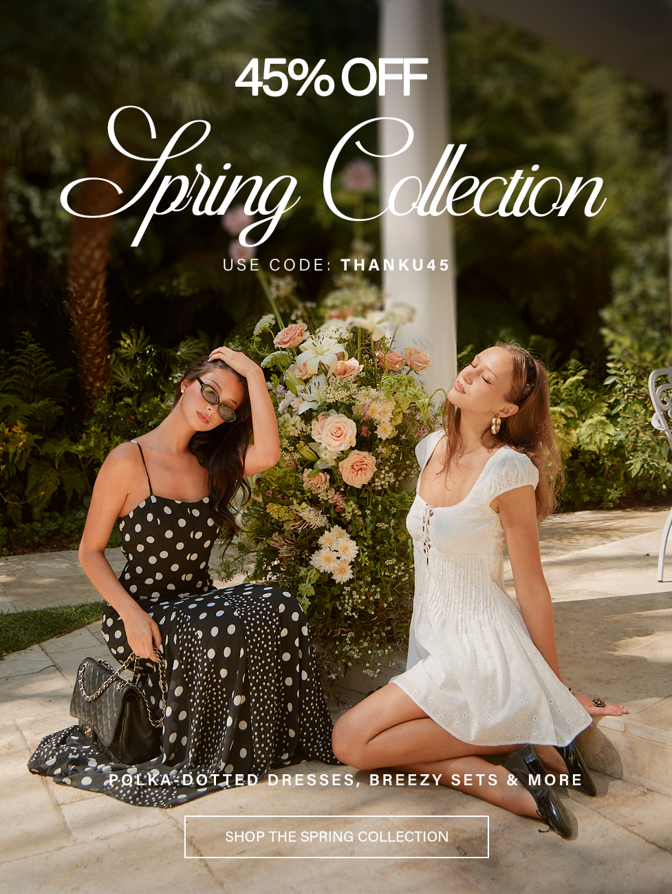 Two models outdoors. One wears a black polka-dotted maxi dress, the other a breezy white eyelet dress. Shop the 45% off Spring Collection.