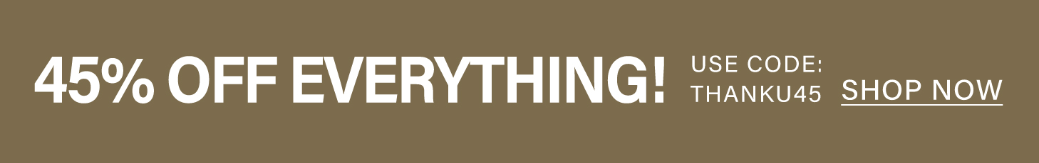 45% OFF EVERYTHING! Use code THANKU45. Shop now.
