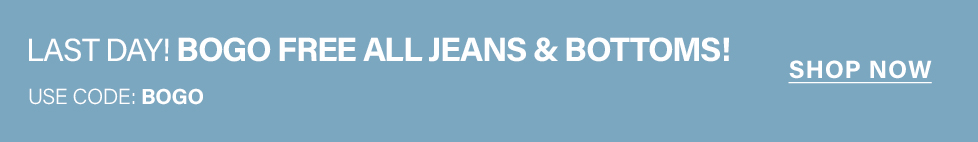 Blue-gray banner: "LAST DAY! BOGO FREE ALL JEANS & BOTTOMS! USE CODE: BOGO." Shop now for this apparel sale.