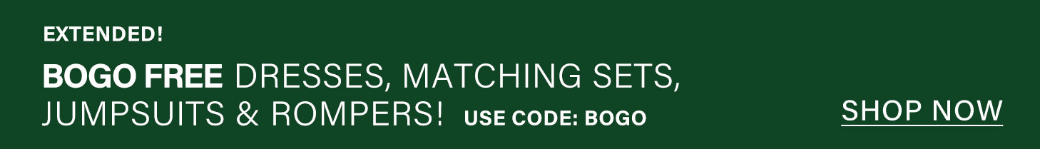 BOGO FREE dresses, matching sets, jumpsuits & rompers! Use code BOGO. Shop now.