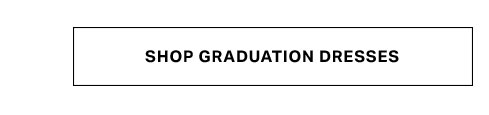White rectangular button with bold black text: "SHOP GRADUATION DRESSES." Click to browse and buy stylish graduation dresses.