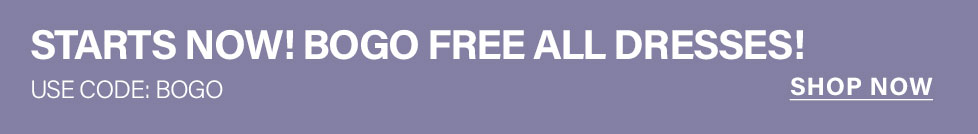 Purple banner, white text: 'STARTS NOW! BOGO FREE ALL DRESSES! Use code: BOGO. Shop Now.' Promoting a BOGO free women's dress sale.