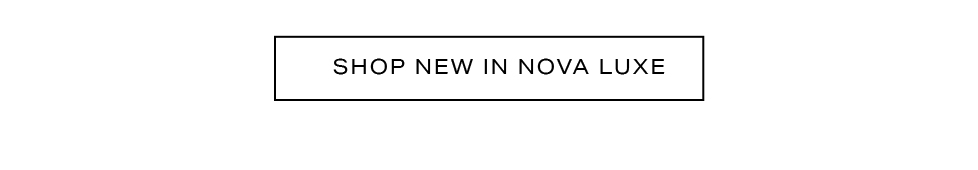 Black-bordered button on white background: "SHOP NEW IN NOVA LUXE". Discover the latest luxury fashion arrivals and new collection items.