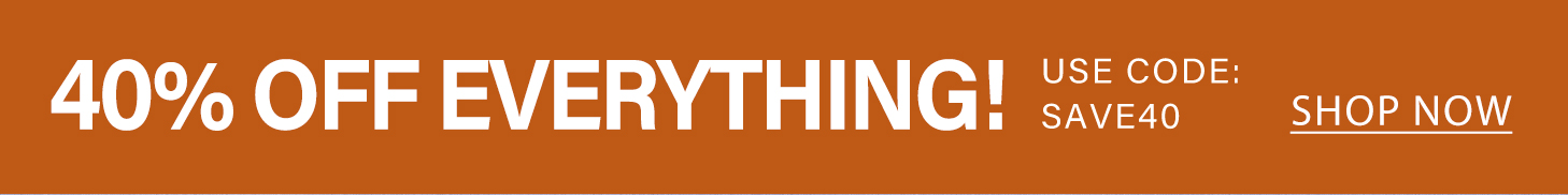 40% OFF EVERYTHING! Use code SAVE40. Shop now.