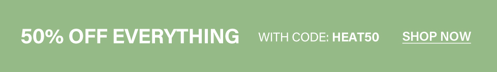 Green banner promoting a 50% off everything sale with code HEAT50. Click Shop Now to access this exclusive discount and deals.