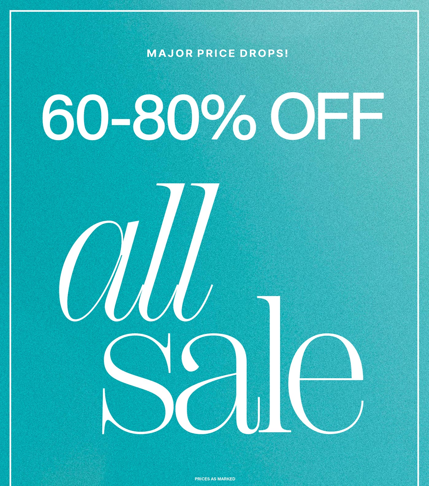 Vibrant teal sale banner with white border and text: "MAJOR PRICE DROPS! 60-80% OFF all sale. PRICES AS MARKED." promoting a significant store-wide discount.