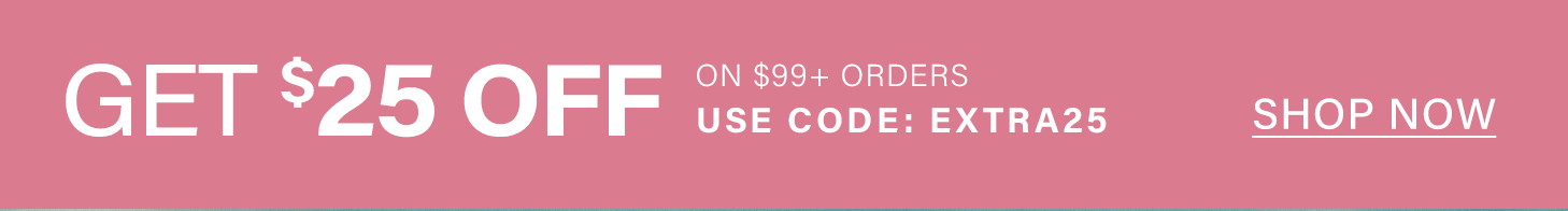 Pink banner promoting a $25 discount on $99+ orders. Use coupon code EXTRA25 for this limited-time sale. Shop now!