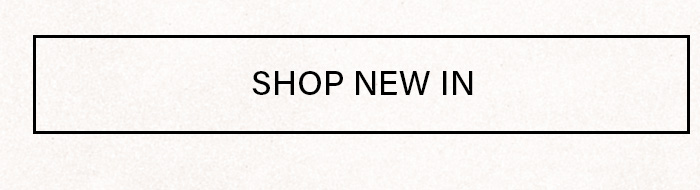Rectangular cream button with a black border, displaying "SHOP NEW IN." Directs users to discover our latest collection and new arrivals.
