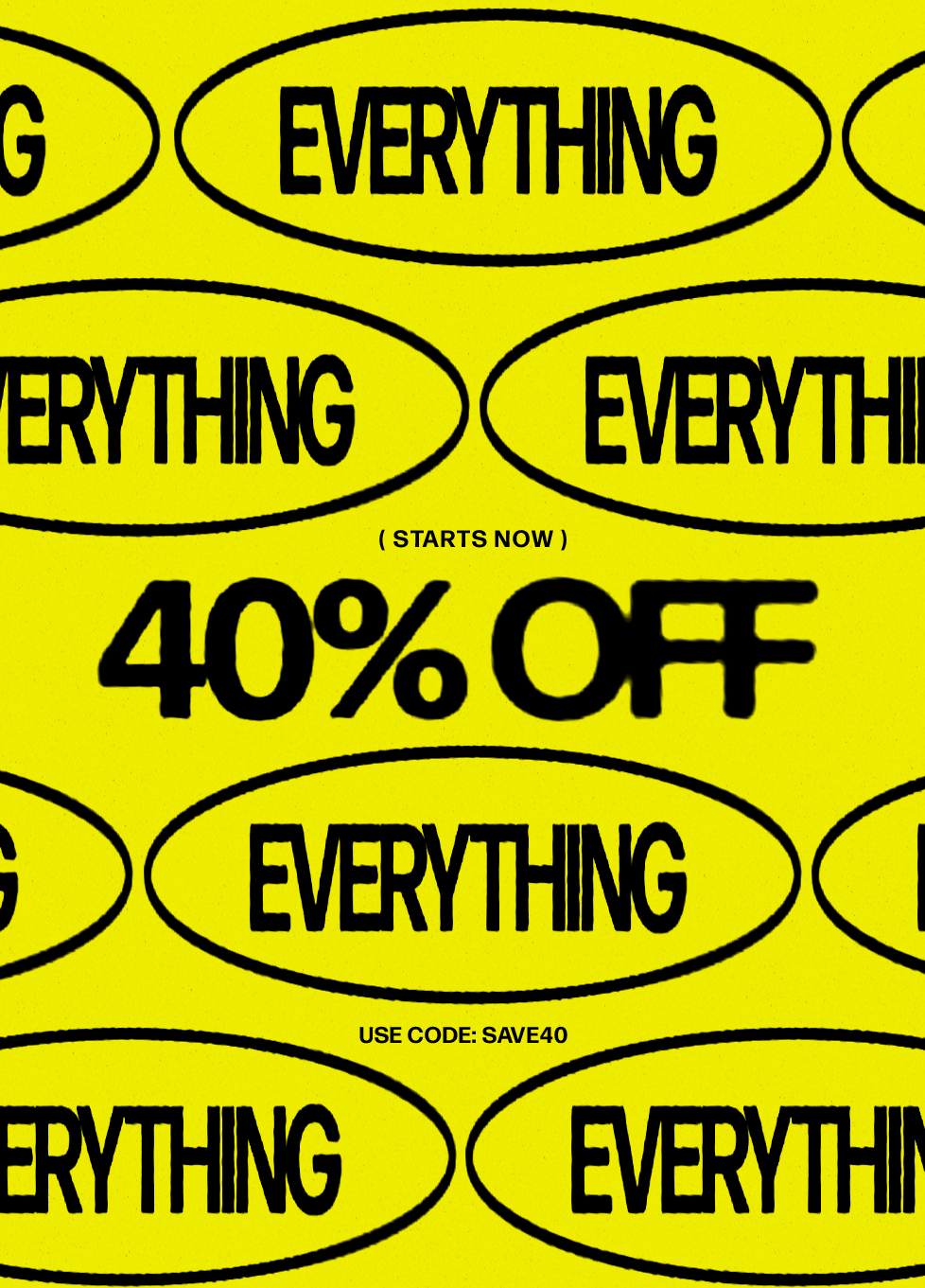 Get 40% OFF EVERYTHING now! Use code SAVE40 for a limited time discount on all items.