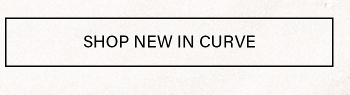 Rectangular button, black border, cream background. Black text reads 'SHOP NEW IN CURVE'. Discover the latest plus size fashion collection now.