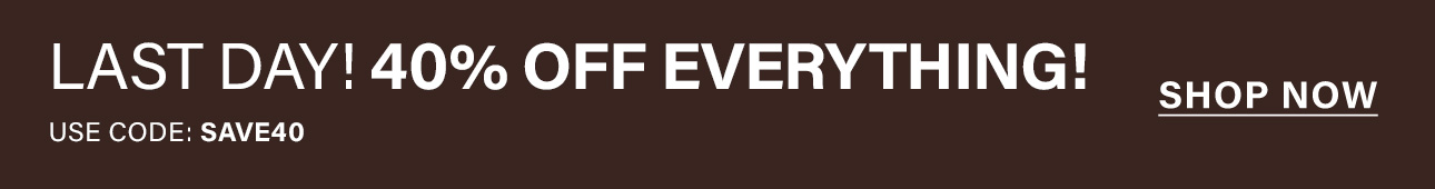 Brown banner: "LAST DAY! OFF EVERYTHING!" in white. Use code SAVE40. Shop now for this limited-time sitewide discount sale.