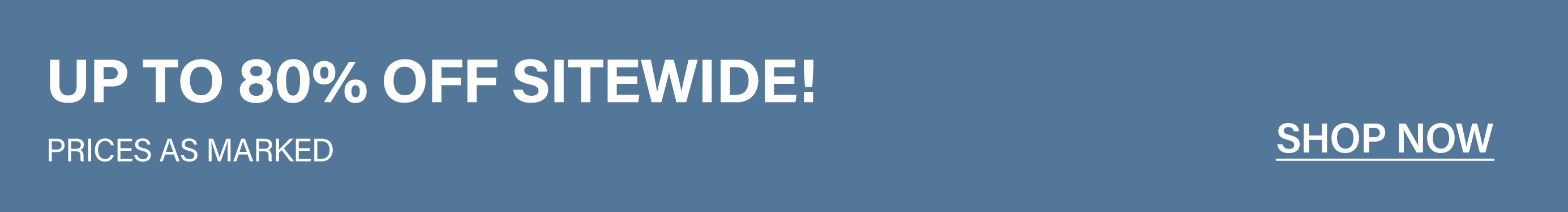 Up to 80% off sitewide sale. Prices as marked. Shop now!