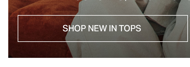 Textured brown and light grey fabrics with a prominent "SHOP NEW IN TOPS" button. Explore the latest women's fashion tops collection.