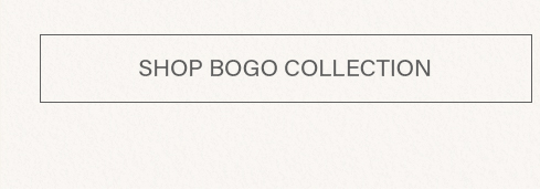 Light grey button with dark grey text 'SHOP BOGO COLLECTION', inviting users to explore our current buy one get one free deals.