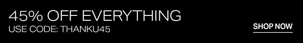 Black banner with white text: "45% OFF EVERYTHING. USE CODE: THANKU45." Shop now for an exclusive site-wide discount promotion.