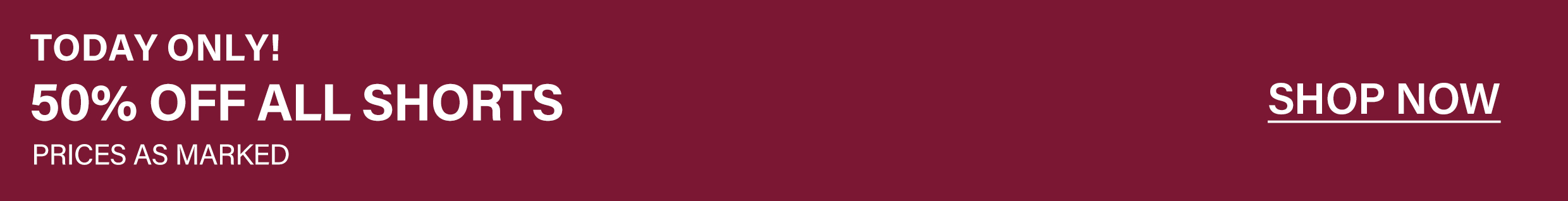 Maroon promotional sale banner featuring bold white text reading 50% off all shorts, today only, with an underlined Shop Now link.