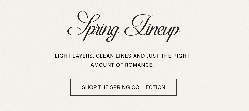 Spring Lineup" in elegant dark script on a cream background, featuring text "Light layers, clean lines and romance." Button: "Shop the Spring Collection.