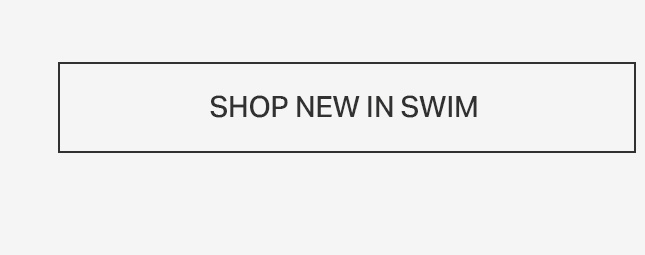 White rectangular button with a black border, featuring dark gray text "SHOP NEW IN SWIM" to explore the latest swimwear collection.