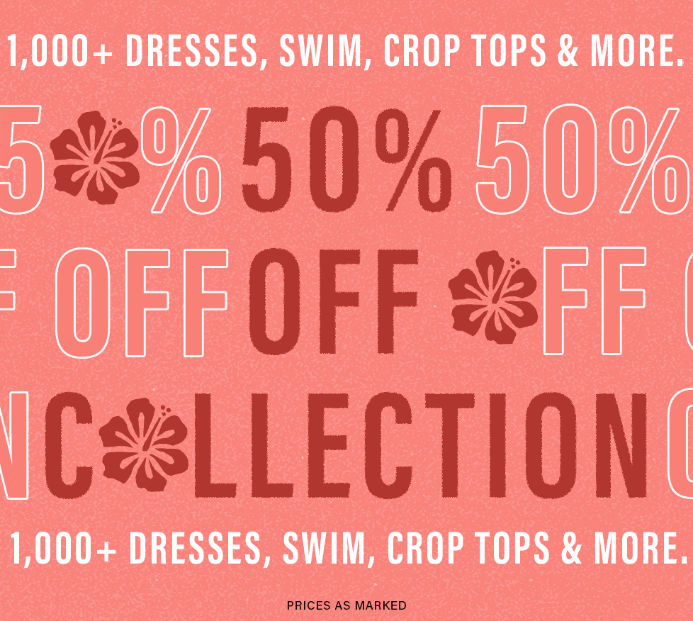 50% off 1,000+ dresses, swim, crop tops & more! Collection sale. Prices as marked.