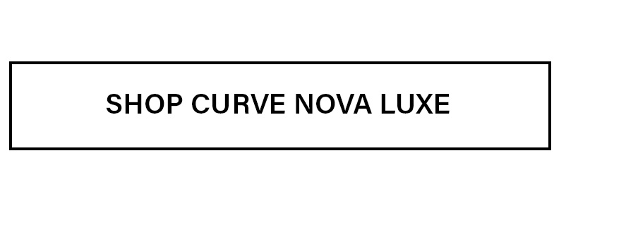 "SHOP CURVE NOVA LUXE" text on a white button with black border. Browse and discover the latest Curve Nova Luxe fashion collection now.