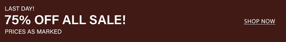 Dark brown banner with white text: "LAST DAY! 75% OFF ALL SALE! PRICES AS MARKED. SHOP NOW button." 