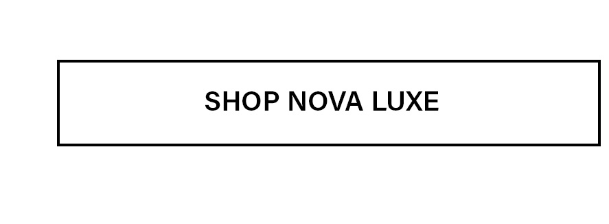 White rectangular button with black outline, featuring "SHOP NOVA LUXE" in bold black text. This CTA invites users to browse the exclusive Nova Luxe collection.