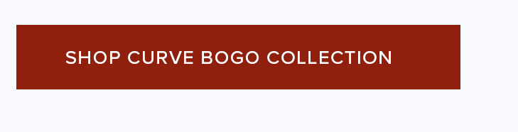 Reddish-brown button with white text: 'SHOP CURVE BOGO COLLECTION'. Shop the BOGO deals for the trending Curve fashion collection.