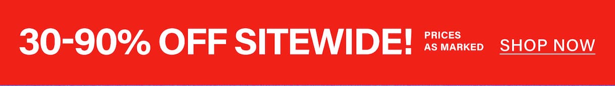30-90% OFF SITEWIDE! PRICES AS MARKED SHOP NOW.