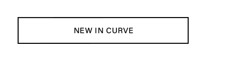 White rectangular button with a black border, featuring the text 'NEW IN CURVE' in black. Promotes new arrivals in the curve fashion collection.