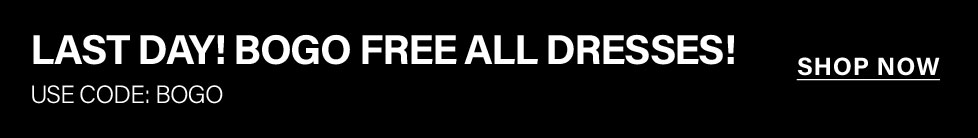 "LAST DAY! BOGO FREE ALL DRESSES! USE CODE: BOGO" text on a black banner. Shop now for this limited-time dress sale.