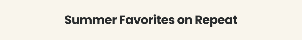 Summer Favorites On Repeat >